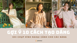 Bật mí 10 cách tạo dáng vừa đơn giản vừa xinh cho các nàng khi chụp hình ngoại cảnh