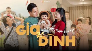 Lưu giữ khoảnh khắc đoàn viên cùng 8 ý tưởng chụp ảnh gia đình ngày Tết