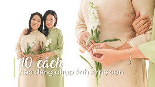 Bỏ túi 10 cách tạo dáng chụp ảnh 2 mẹ con đẹp và tự nhiên